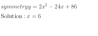 The symmetry y=2x^2-24x+86 is x=6